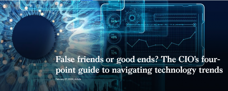 False friends or good ends? The CIO’s four-point guide to navigating technology trends